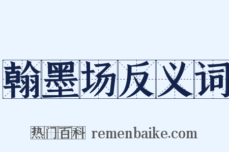 翰墨场反义词是什么意思的图片